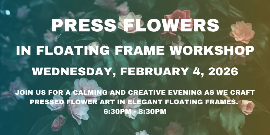 Pressed Flowers in Floating Frame Workshop: Wednesday, February 4, 2026