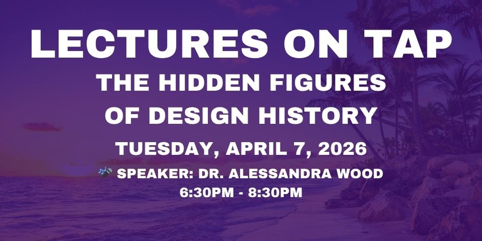 Lectures on Tap - The Hidden Figures of Design History - Tuesday, April 7, 2026