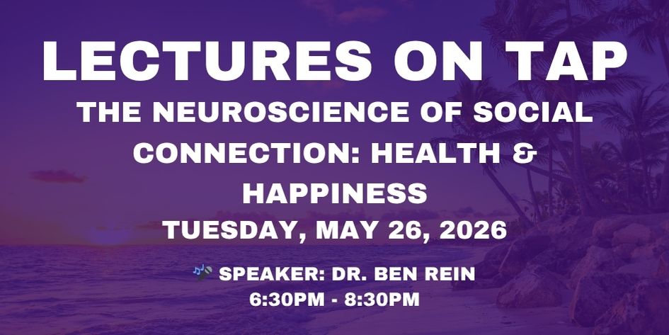 Lectures on Tap- The Neuroscience of Social Connection: Health & Happiness - Tuesday, May 26, 2026